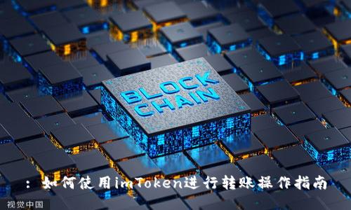 : 如何使用imToken进行转账操作指南