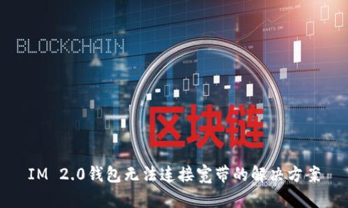 IM 2.0钱包无法连接宽带的解决方案