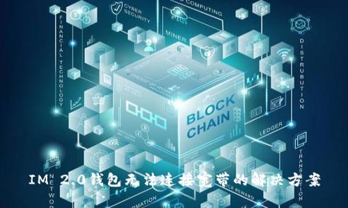 IM 2.0钱包无法连接宽带的解决方案