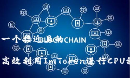 思考一个接近且的

如何高效利用ImToken进行CPU租赁？