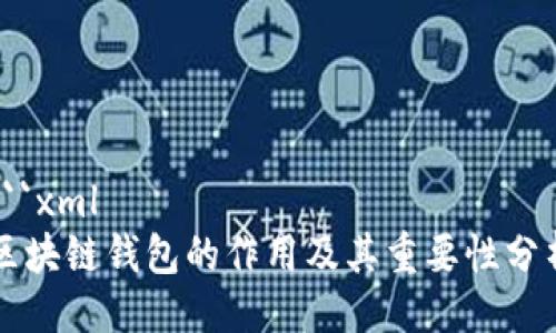 ```xml
区块链钱包的作用及其重要性分析
