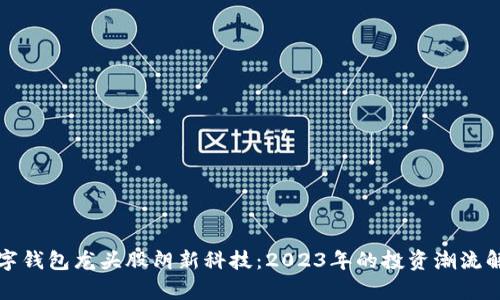 数字钱包龙头股朗新科技：2023年的投资潮流解析