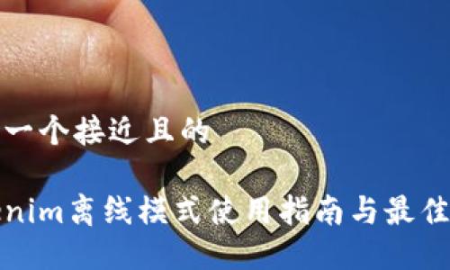 思考一个接近且的

Tokenim离线模式使用指南与最佳实践