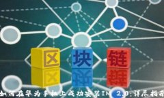 如何在华为手机上成功安装IM 2.0：详尽指南