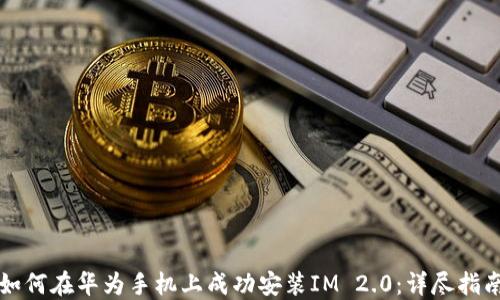
如何在华为手机上成功安装IM 2.0：详尽指南