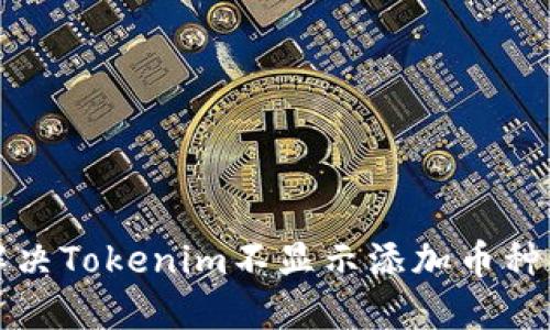 如何解决Tokenim不显示添加币种的问题