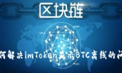 如何解决imToken显示BTC离线的问题