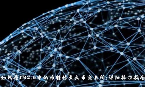 如何将IM2.0中的币转移至火币交易所：详细操作指南