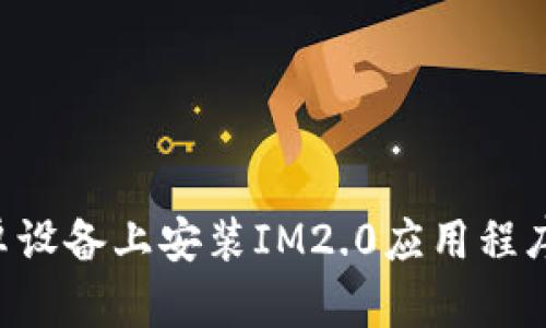 如何在安卓设备上安装IM2.0应用程序：详细指南