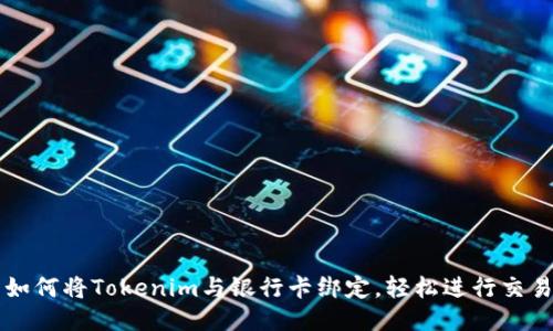 如何将Tokenim与银行卡绑定，轻松进行交易