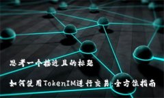 思考一个接近且的标题如何使用TokenIM进行交易：