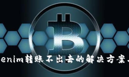 ### Tokenim转账不出去的解决方案与常见问题