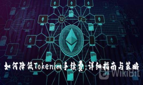 如何降低Tokenim手续费：详细指南与策略