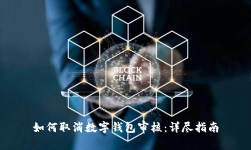 如何取消数字钱包审核：详尽指南