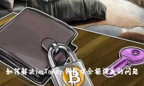 如何解决imToken钱包中余额消失的问题