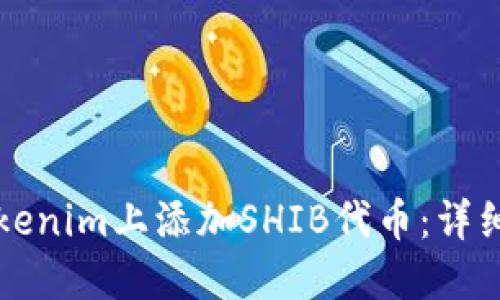 如何在Tokenim上添加SHIB代币：详细步骤指南