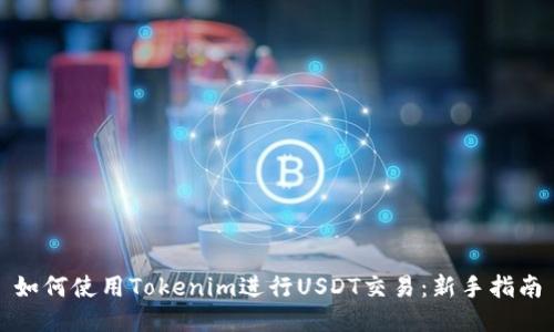 如何使用Tokenim进行USDT交易：新手指南