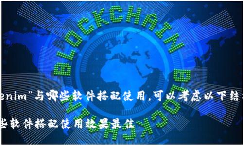 为了探讨“tokenim”与哪些软件搭配使用，可以考虑以下结构来整理信息。

tokenim与哪些软件搭配使用效果最佳