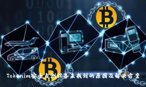 Tokenim安全自测设备未找到的原因及解决方案