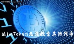 如何解决imToken无法搜索其他代币的问题