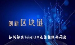 如何解决TokenIM无法转账的