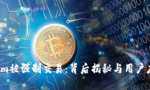  Tokenim被强制交易：背后揭秘与用户应对策略