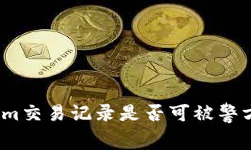 Tokenim交易记录是否可被警方查阅？