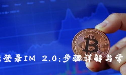 : 如何重新登录IM 2.0：步骤详解与常见问题解答