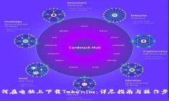 如何在电脑上下载Tokenim：