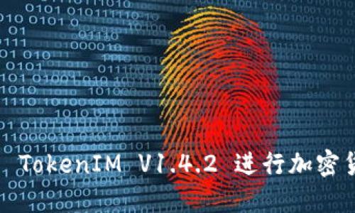 如何使用 TokenIM V1.4.2 进行加密货币交易？