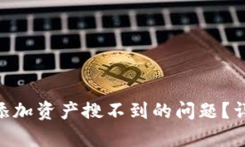 如何解决Tokenim添加资产搜不到的问题？详细解析与解决方案