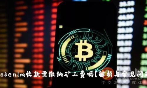 Tokenim收款需缴纳矿工费吗？解析与常见问题