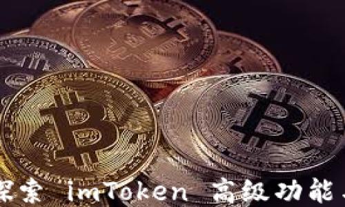 
深入探索 imToken 高级功能与应用