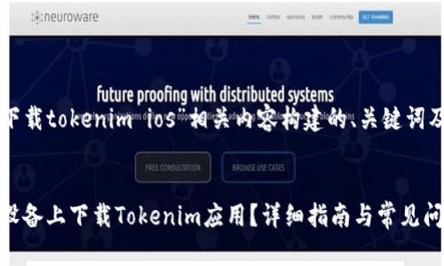 以下是为“下载tokenim ios”相关内容构建的、关键词及内容大纲：


如何在iOS设备上下载Tokenim应用？详细指南与常见问题解答