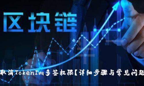 如何取消TokenIm多签权限？详细步骤与常见问题解答