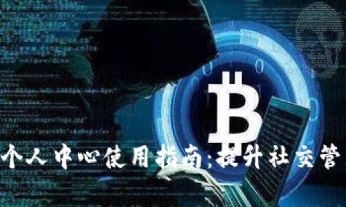 IM2.0个人中心使用指南：提升社交管理效率