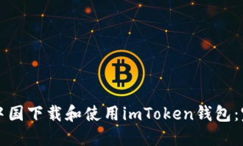 如何在中国下载和使用imToken钱包：完整指南