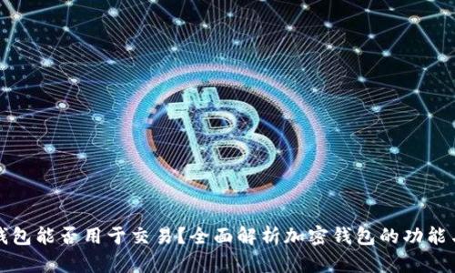 加密钱包能否用于交易？全面解析加密钱包的功能与使用