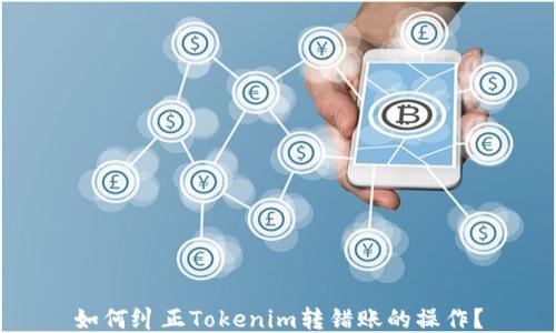 
如何纠正Tokenim转错账的操作？