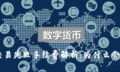 Tokenim交易失败手续费解析：为什么会产生费用？