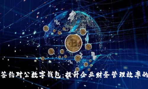 建行签约对公数字钱包：提升企业财务管理效率的利器