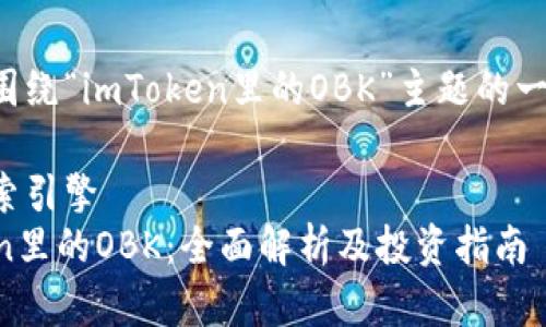 以下是围绕“imToken里的OBK”主题的一些内容。

被动搜索引擎  
imToken里的OBK：全面解析及投资指南