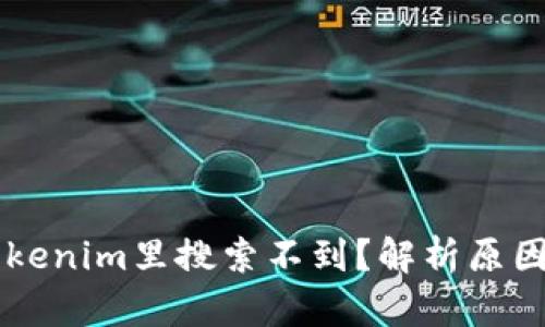 为什么在Tokenim里搜索不到？解析原因及解决办法