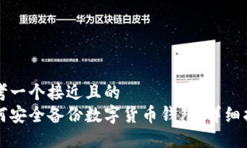 思考一个接近且的  
如何安全备份数字货币钱包：详细指南