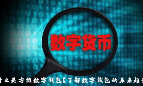   
什么是方维数字钱包？了解数字钱包的未来趋势