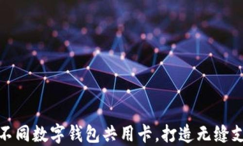 
如何让不同数字钱包共用卡，打造无缝支付体验