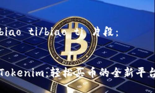 biao ti/biao ti 片段：


Tokenim：轻松买币的全新平台