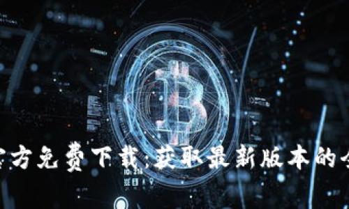 Tokenim官方免费下载：获取最新版本的全方位指南