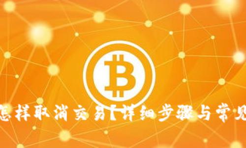 imToken怎样取消交易？详细步骤与常见问题解析