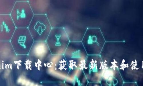 Tokenim下载中心：获取最新版本和使用指南